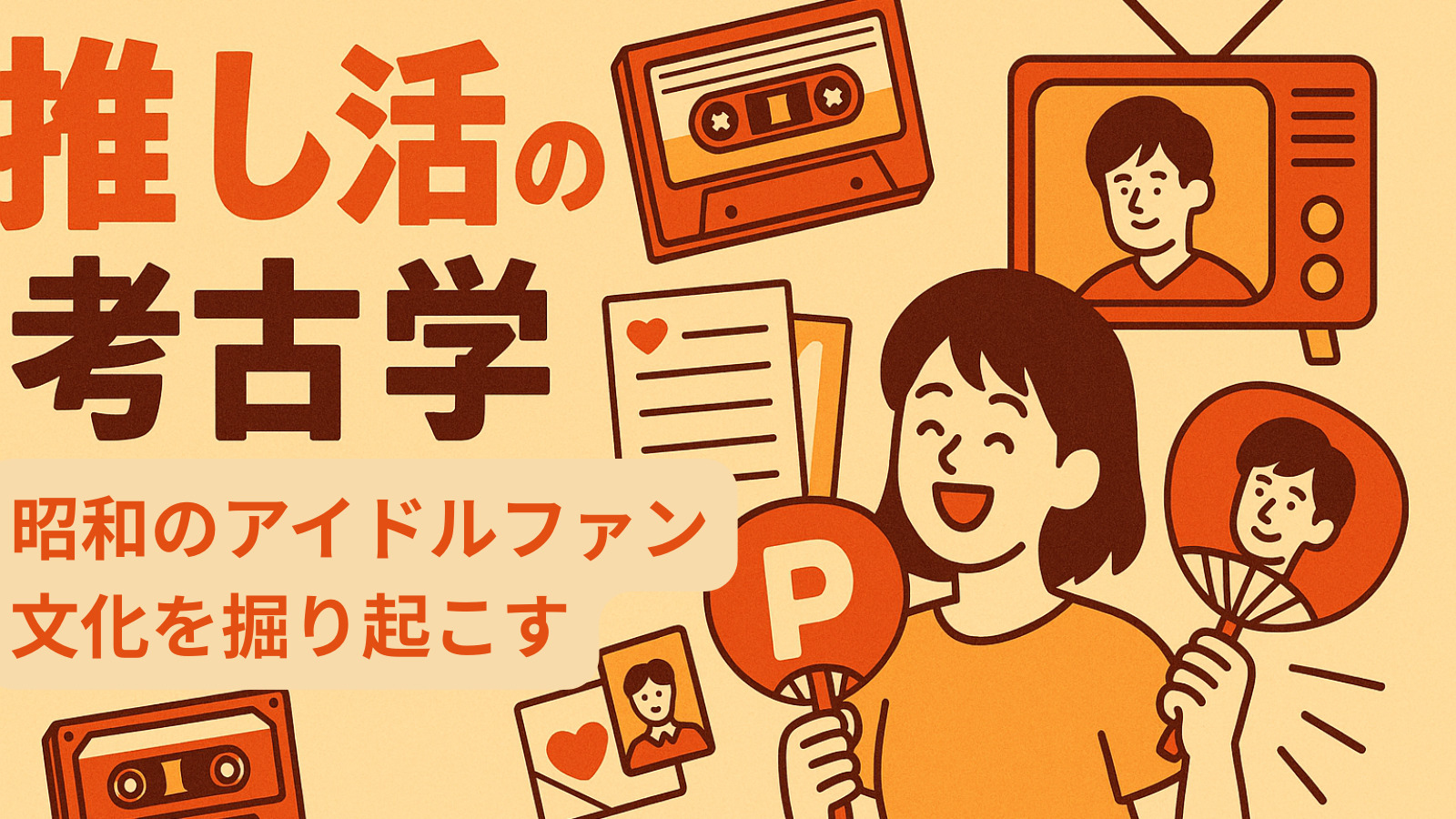 推し活の考古学：昭和のアイドルファン文化を掘り起こす